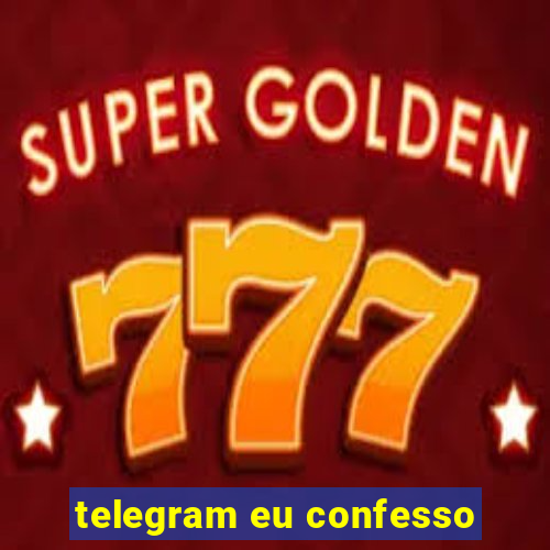 telegram eu confesso